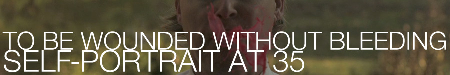 To Be Wounded Without Bleeding - Self Portrait at 35